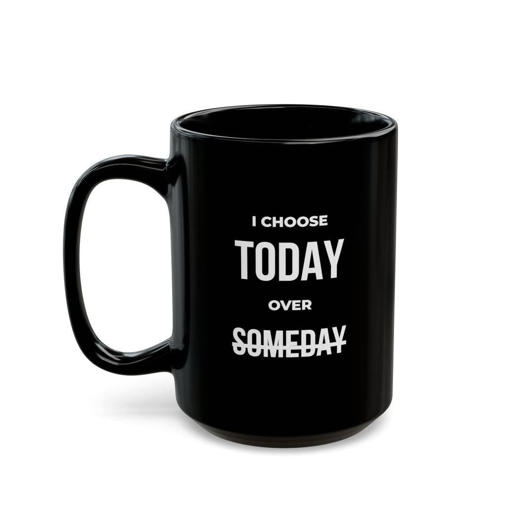 “I Choose Today Over Someday” — Motivational Morning Mug