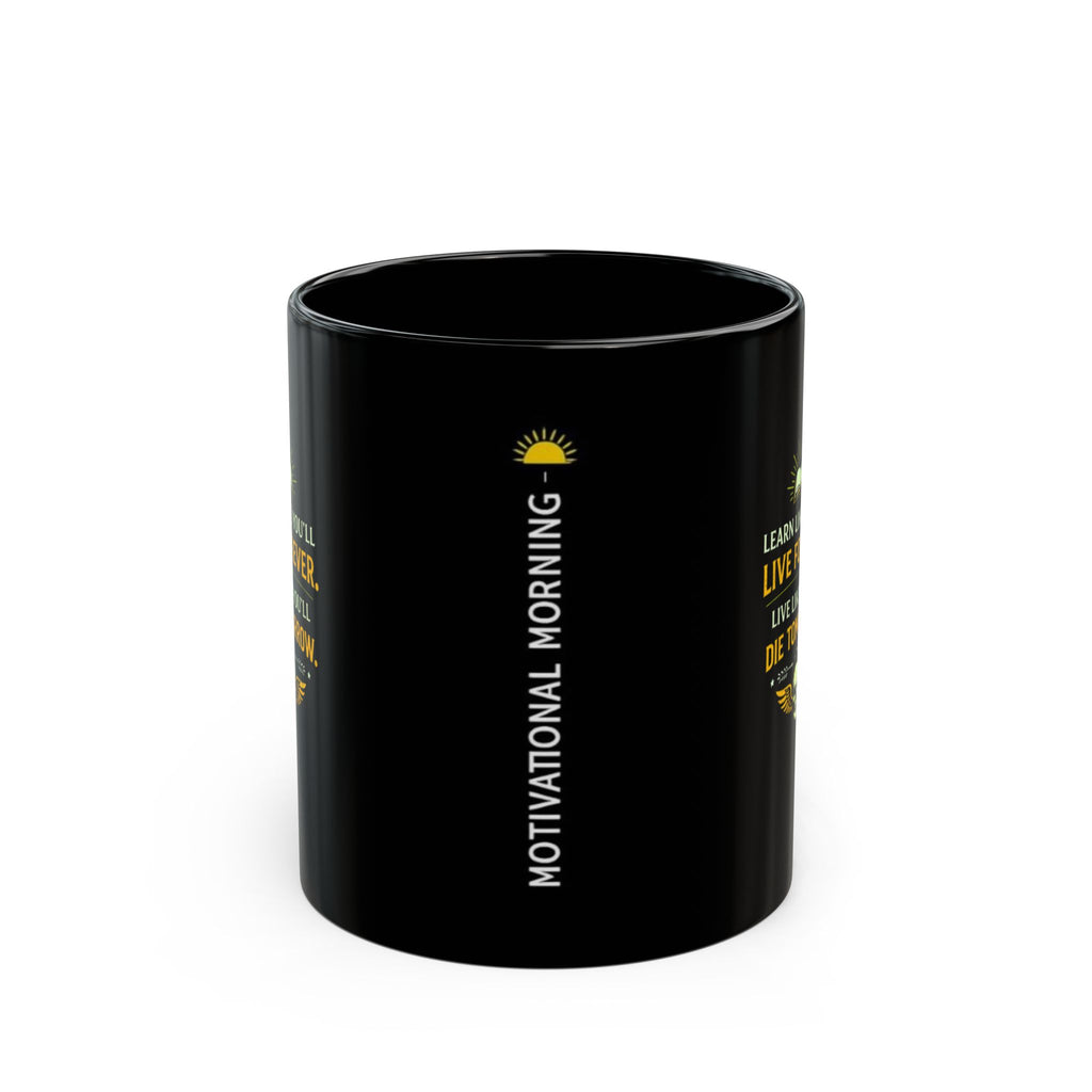 Motivational Morning Black Mug — “Learn Like You’ll Live Forever. Live Like You’ll Die Tomorrow.”