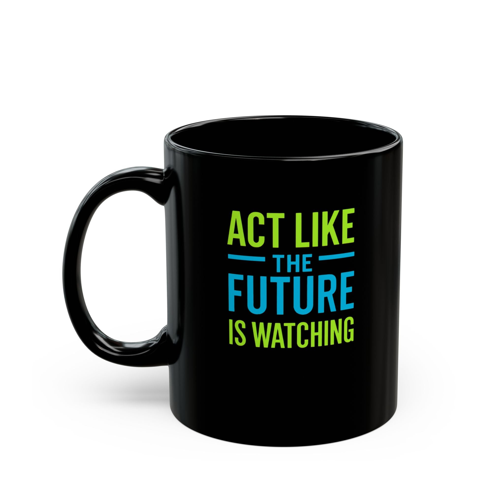Act Like The Future Is Watching Coffee Mug — Motivational Black Ceramic Mug (11oz/15oz)