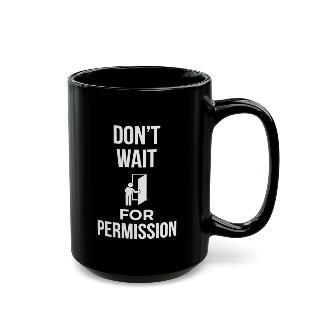 Black 15oz ceramic mug with the quote "Don't Wait For Permission" — The Motivational Morning Company