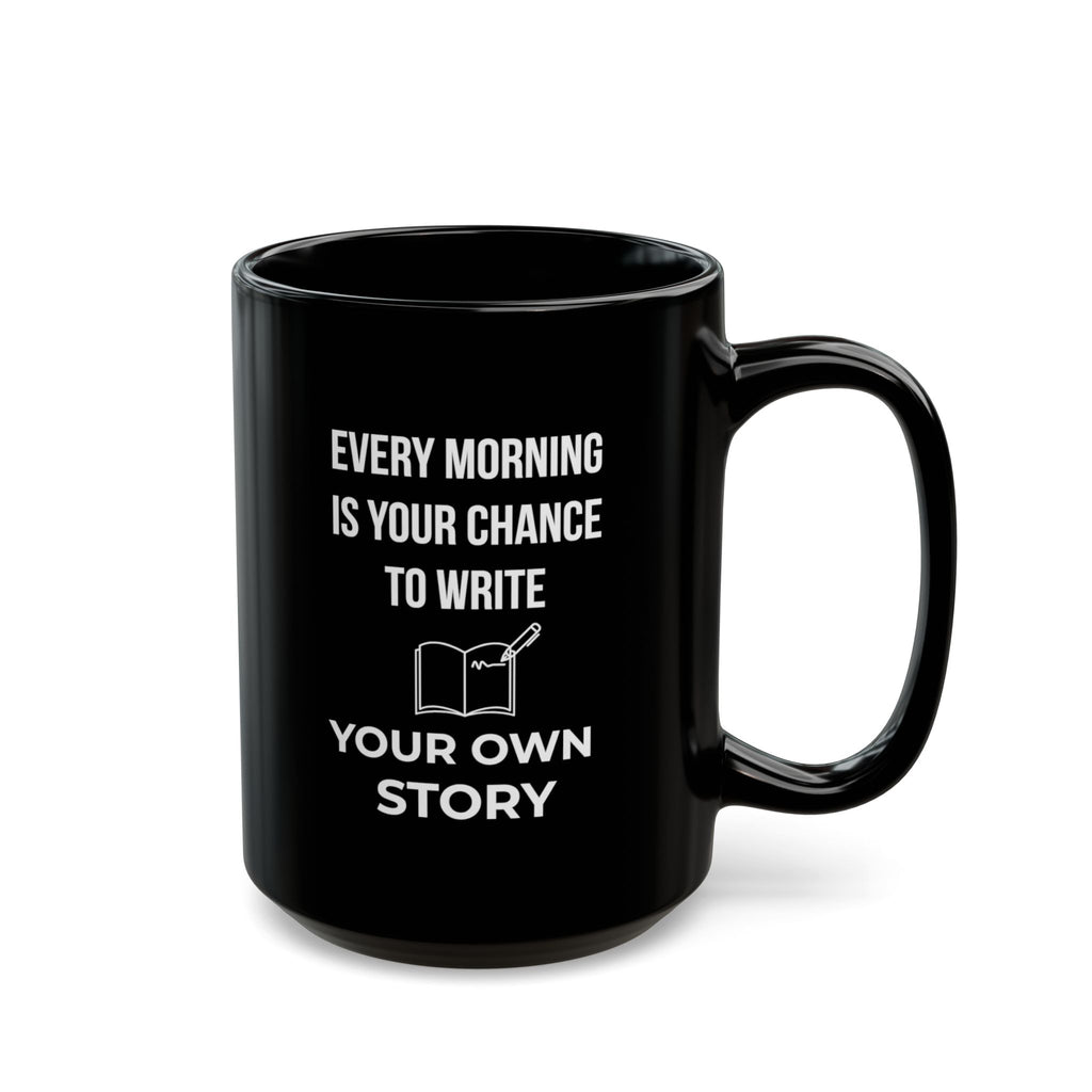Black 15oz ceramic mug with the quote "Every Morning Is Your Chance To Write Your Own Story" — The Motivational Morning Company