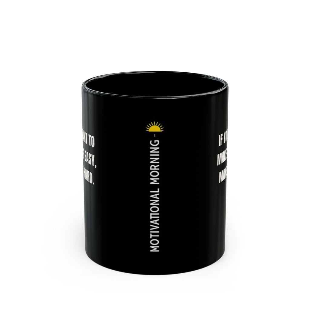 Motivational Morning Black Mug — “If You Want To Make Life Easy, Make It Hard.” (11oz/15oz)