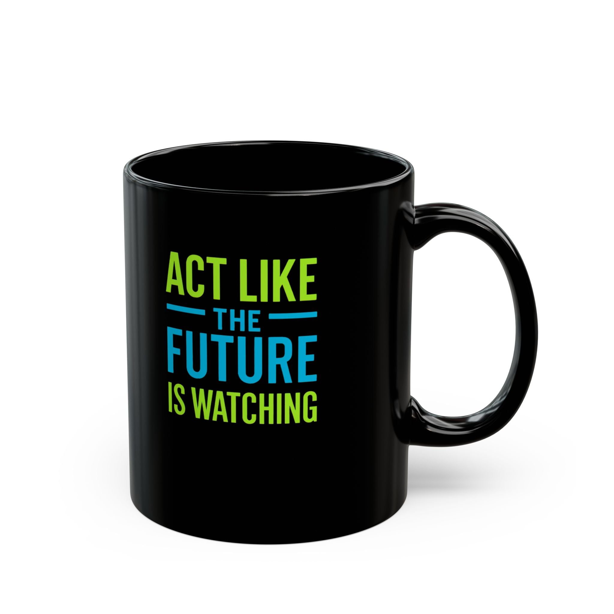 Act Like The Future Is Watching Coffee Mug — Motivational Black Ceramic Mug (11oz/15oz)