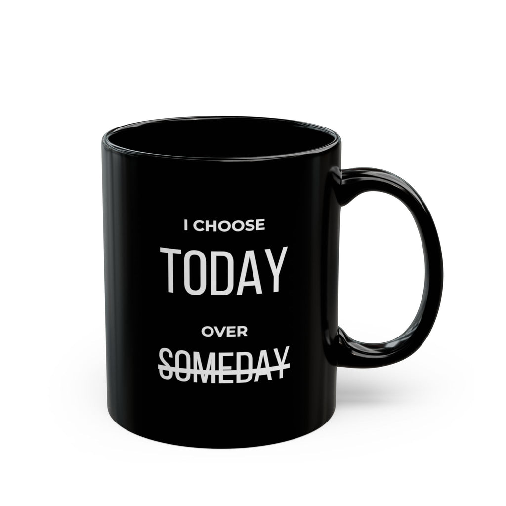 “I Choose Today Over Someday” — Motivational Morning Mug