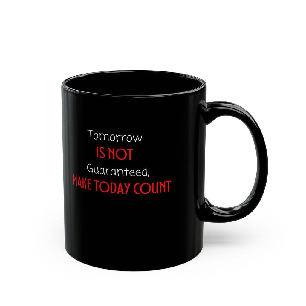 Motivational Morning Black Mug — "Tomorrow Is Not Guaranteed, Make Today Count"