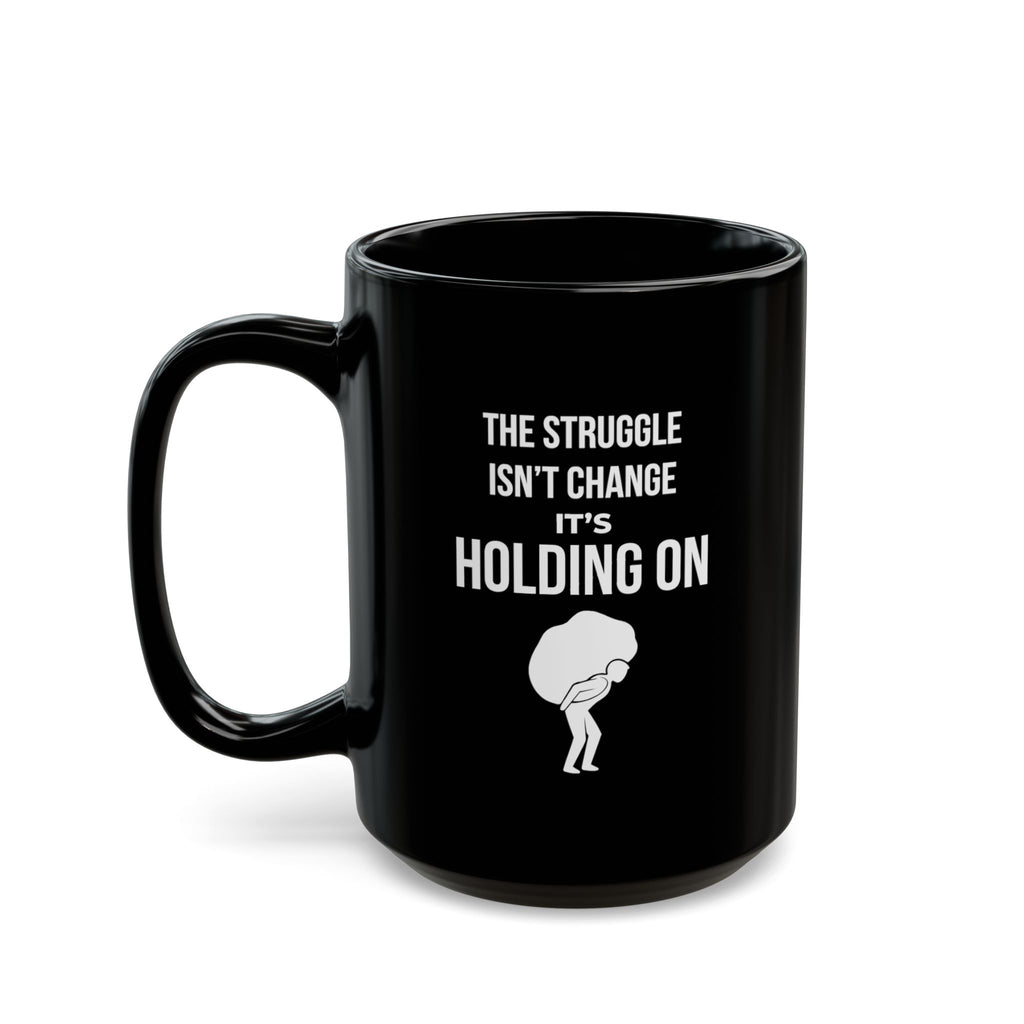 "The Struggle Isn't Change, It's Holding On" — Motivational Morning Mug