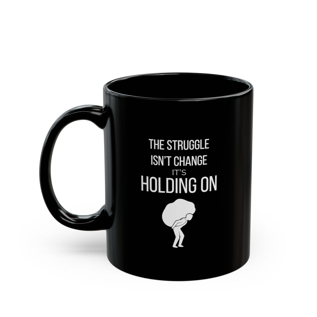 “The Struggle Isn’t Change, It’s Holding On.” — Motivational Morning Mug