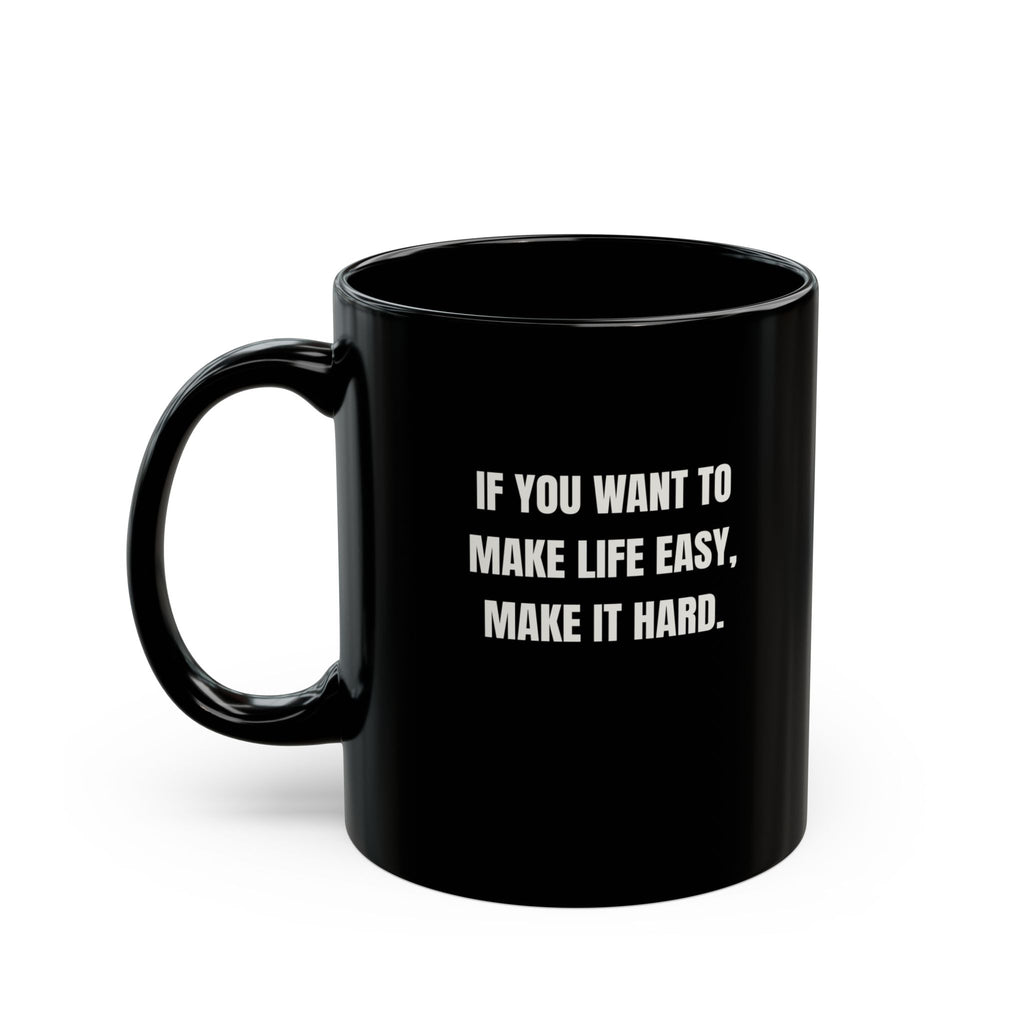 Motivational Morning Black Mug — “If You Want To Make Life Easy, Make It Hard.” (11oz/15oz)