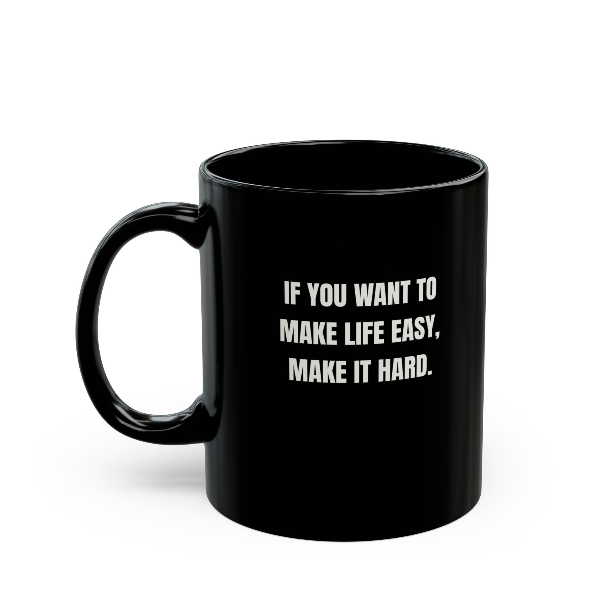 Motivational Morning Black Mug — “If You Want To Make Life Easy, Make It Hard.” (11oz/15oz)