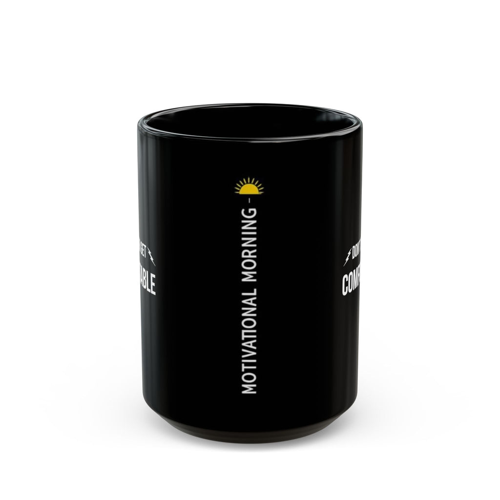 "Don’t Ever Get Comfortable Black Mug" — Motivational Morning Mug