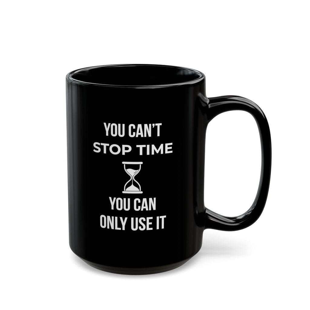 Black 15oz ceramic mug with the quote "You Can't Stop Time You Can Only Use It" — The Motivational Morning Company