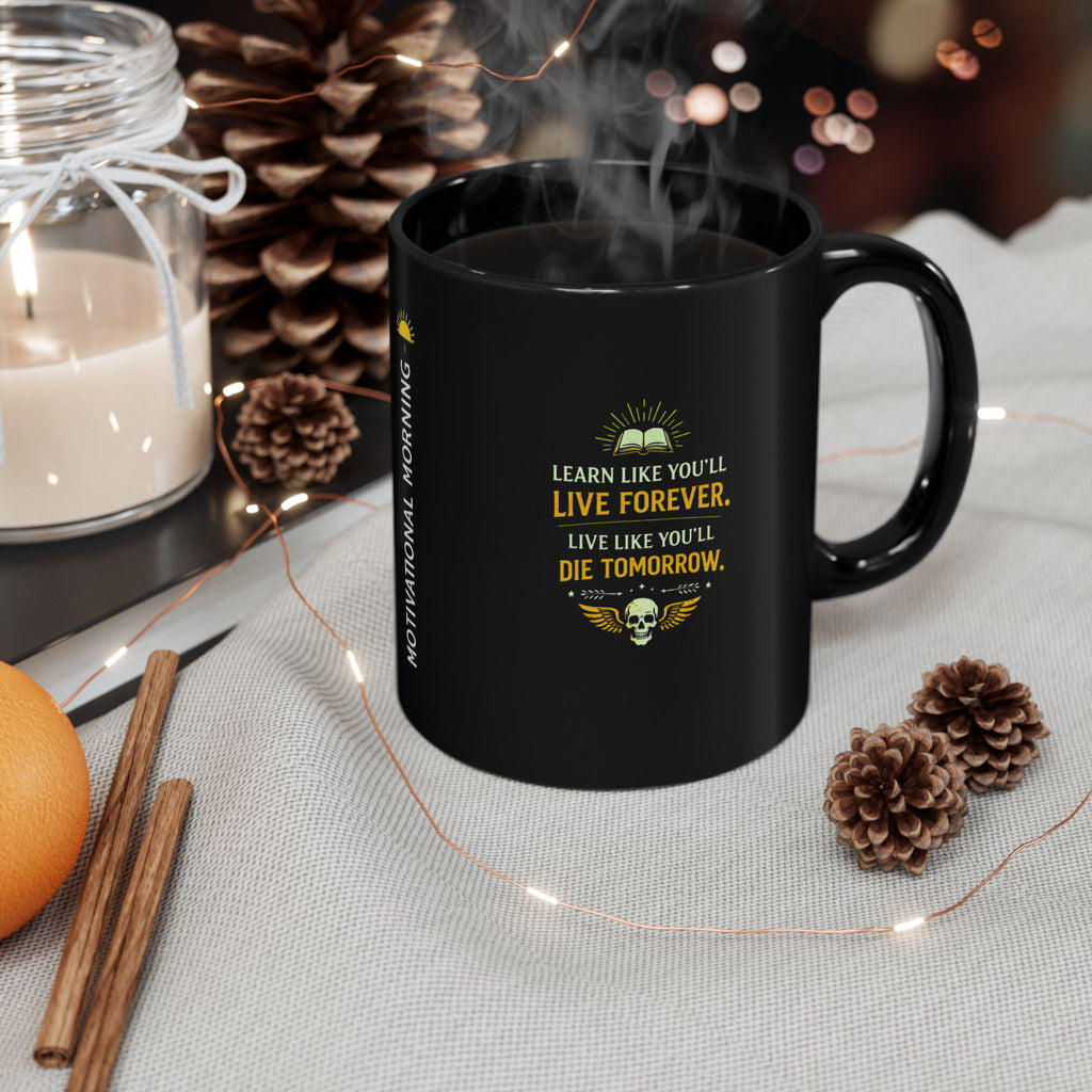 Motivational Morning Black Mug — “Learn Like You’ll Live Forever. Live Like You’ll Die Tomorrow.”