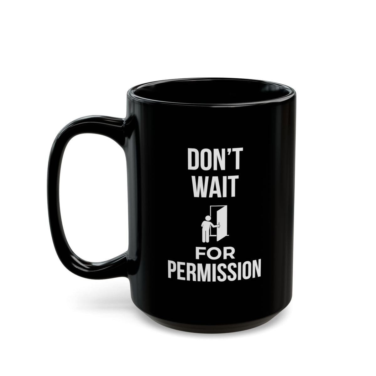 Black 15oz "Don't Wait For Permission" mug with the handle on the left