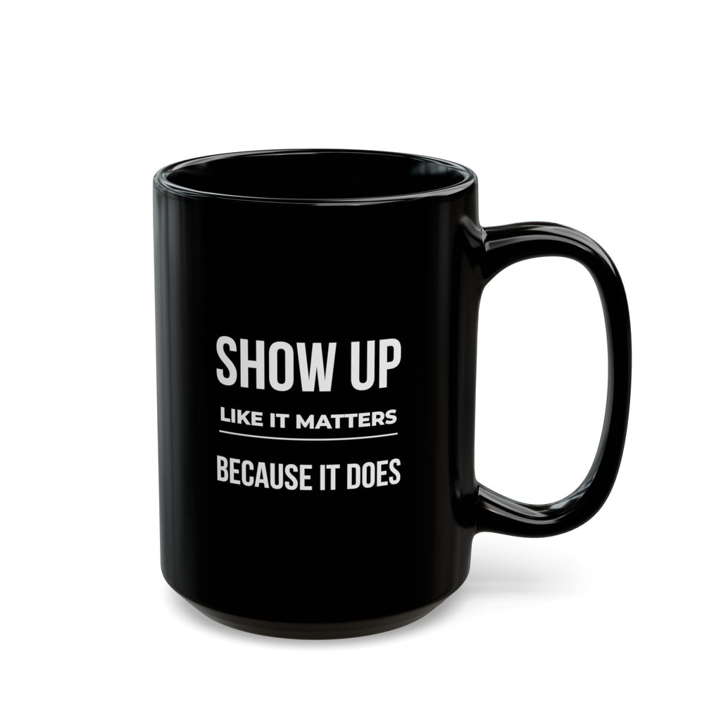 "Show Up Like It Matters Because It Does" — Motivational Morning Mug