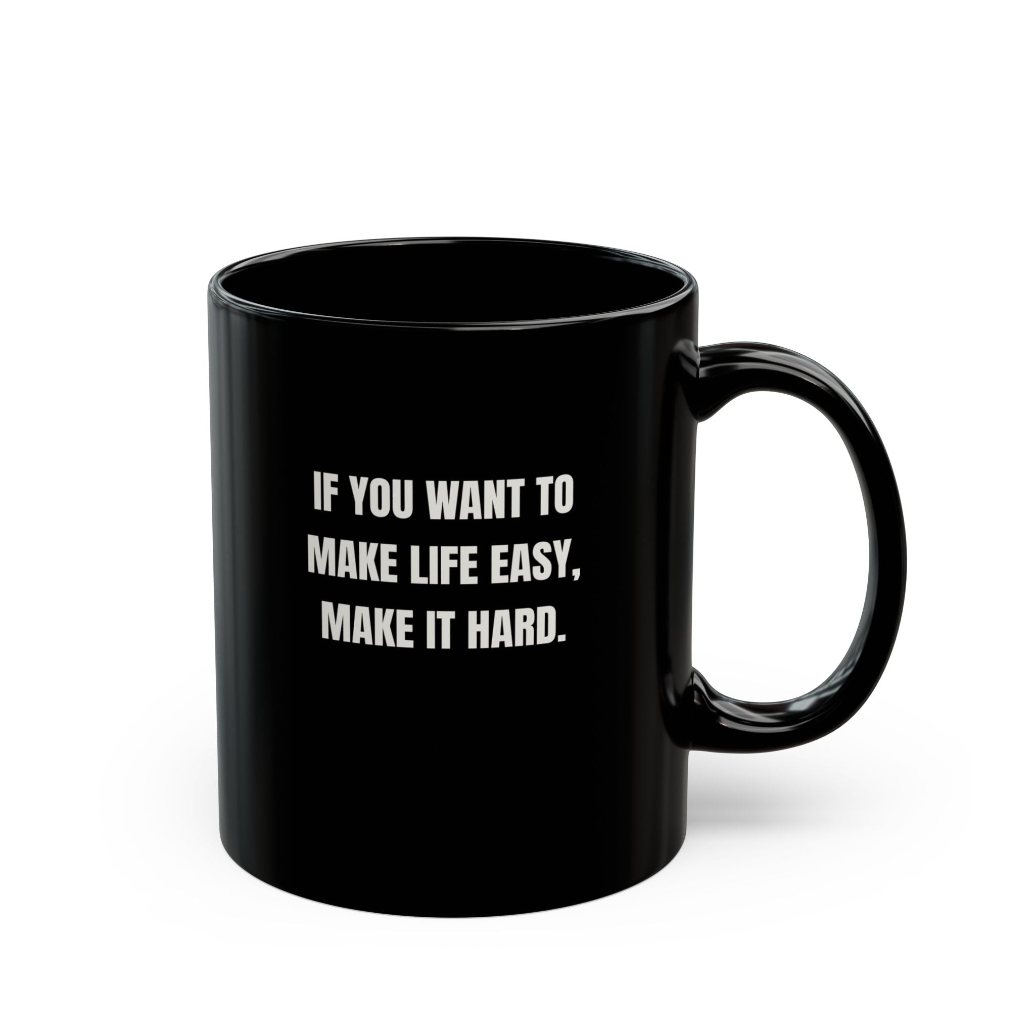Motivational Morning Black Mug — “If You Want To Make Life Easy, Make It Hard.” (11oz/15oz)