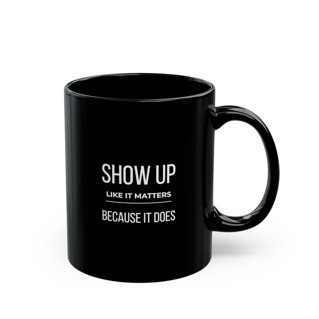 “Show Up Like It Matters — Because It Does.” — Motivational Morning Mug
