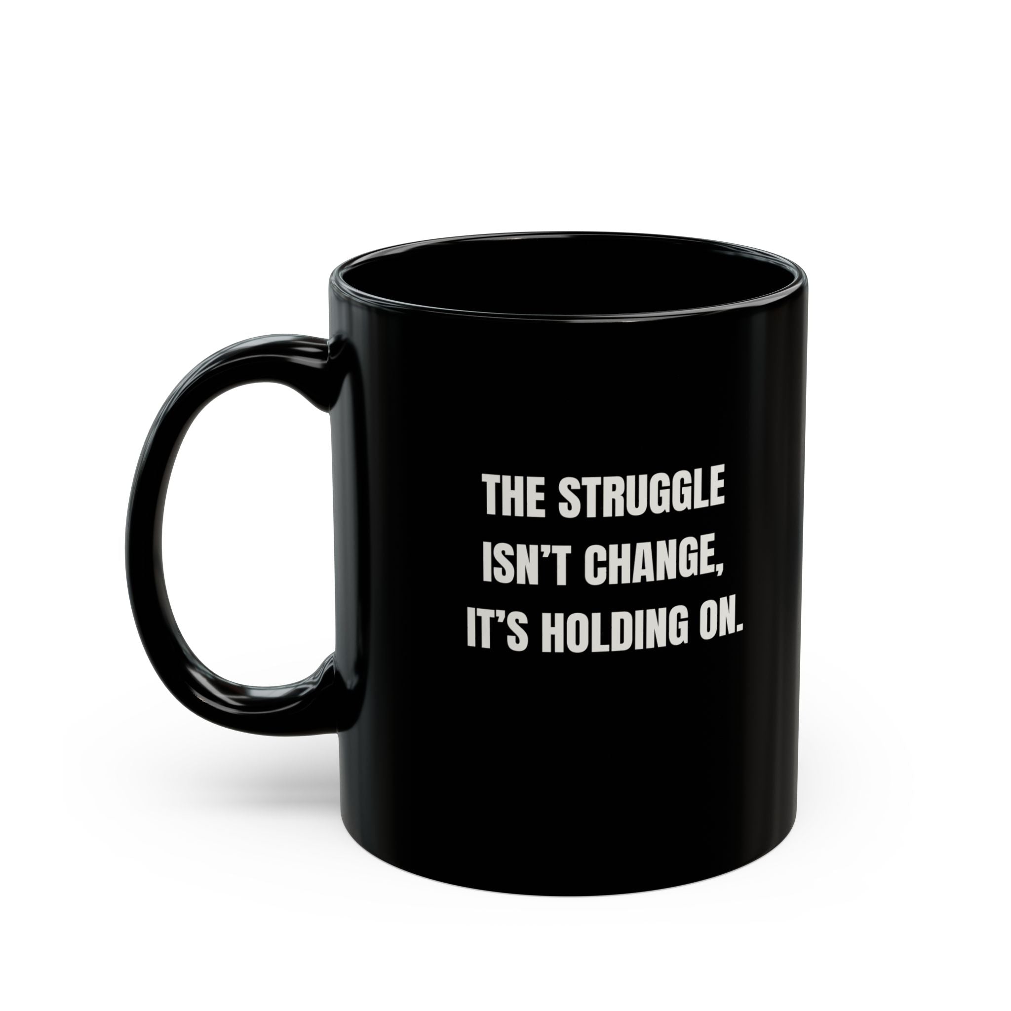 Motivational Morning Black Mug — “The Struggle Isn’t Change, It’s Holding On.” — Inspirational Coffee Cup (11oz/15oz)