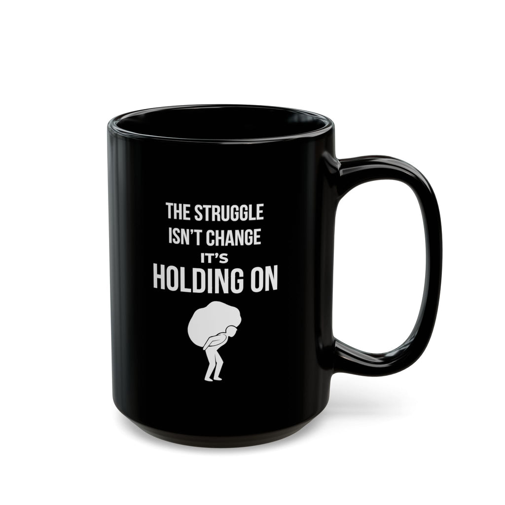 "The Struggle Isn't Change, It's Holding On" — Motivational Morning Mug